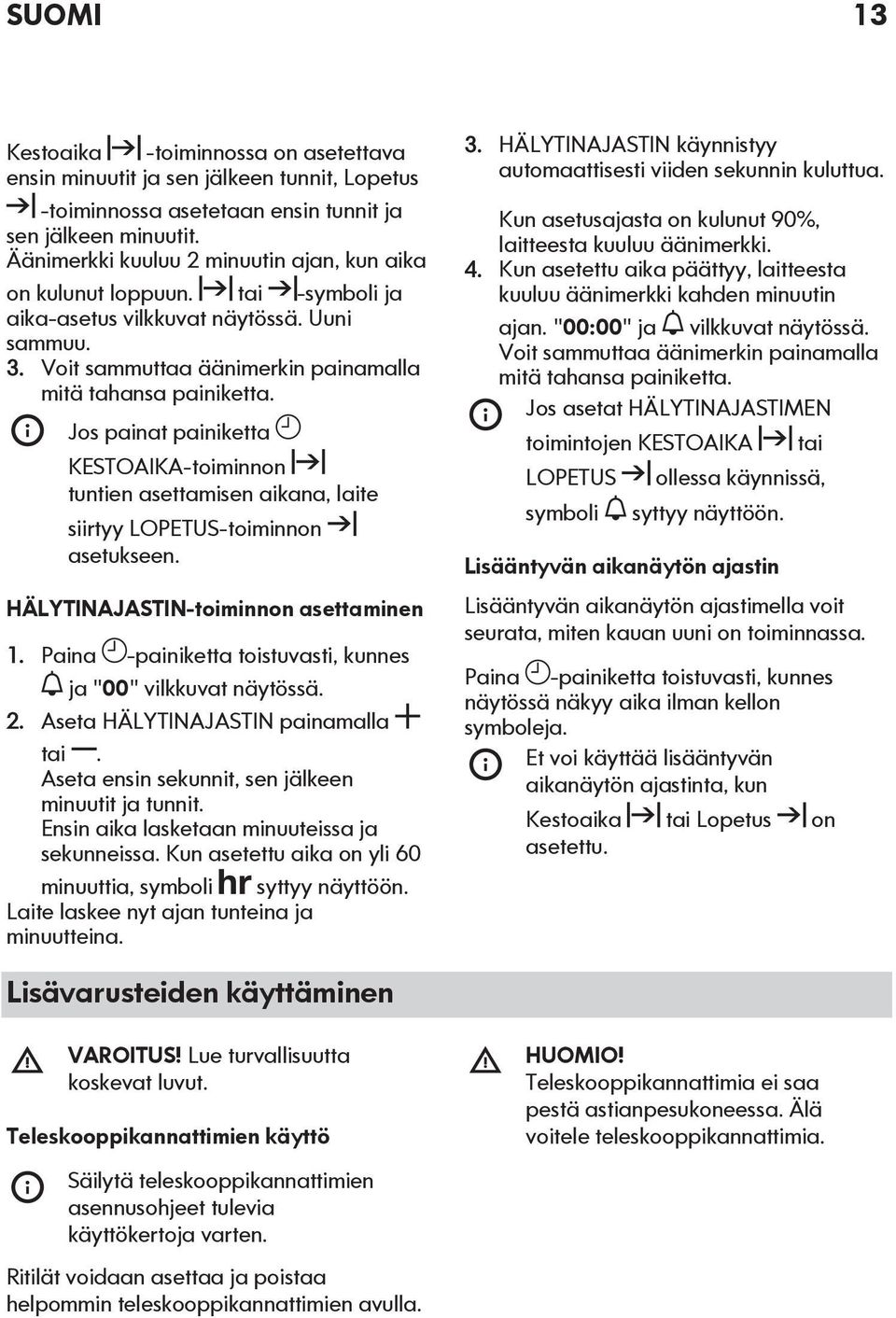 Jos painat painiketta KESTOAIKA-toiminnon tuntien asettamisen aikana, laite siirtyy LOPETUS-toiminnon asetukseen. HÄLYTINAJASTIN-toiminnon asettaminen 1.