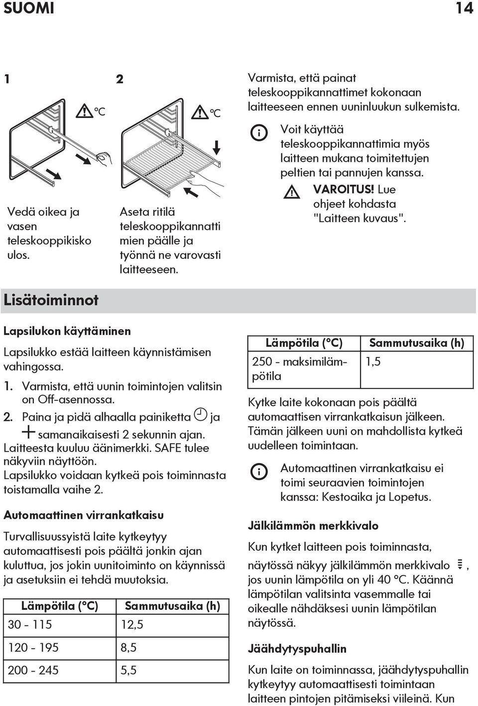 VAROITUS! Lue ohjeet kohdasta "Laitteen kuvaus". Lapsilukon käyttäminen Lapsilukko estää laitteen käynnistämisen vahingossa. 1. Varmista, että uunin toimintojen valitsin on Off-asennossa. 2.