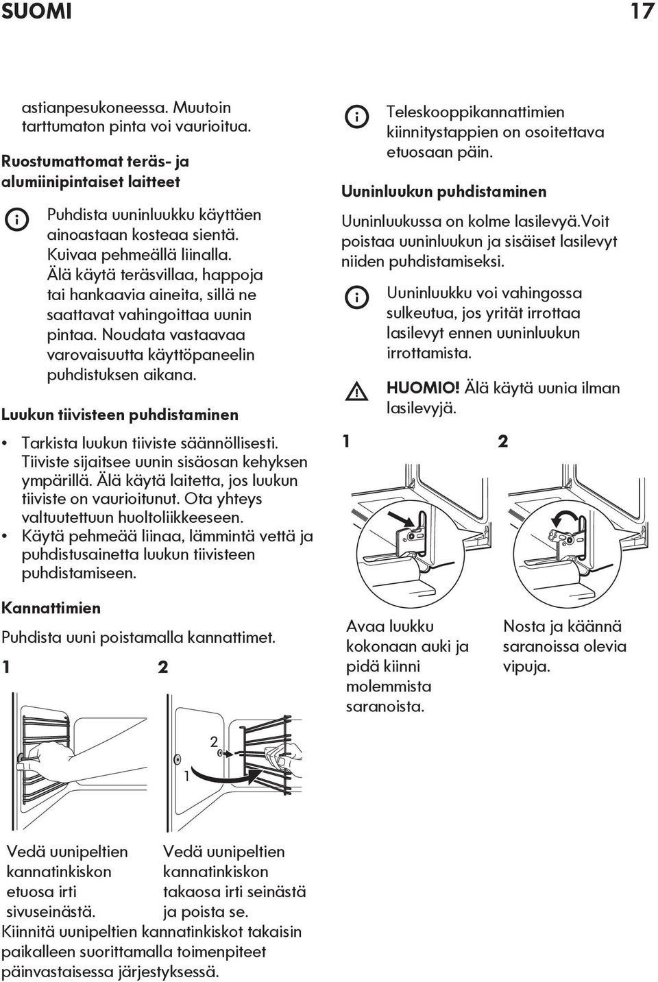 Luukun tiivisteen puhdistaminen Tarkista luukun tiiviste säännöllisesti. Tiiviste sijaitsee uunin sisäosan kehyksen ympärillä. Älä käytä laitetta, jos luukun tiiviste on vaurioitunut.