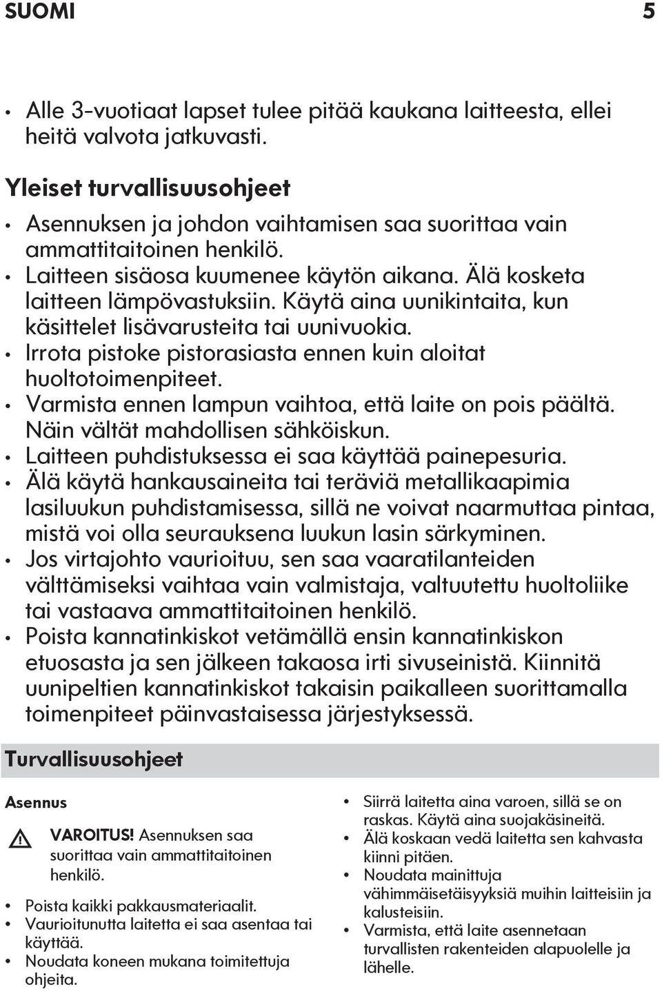 Irrota pistoke pistorasiasta ennen kuin aloitat huoltotoimenpiteet. Varmista ennen lampun vaihtoa, että laite on pois päältä. Näin vältät mahdollisen sähköiskun.