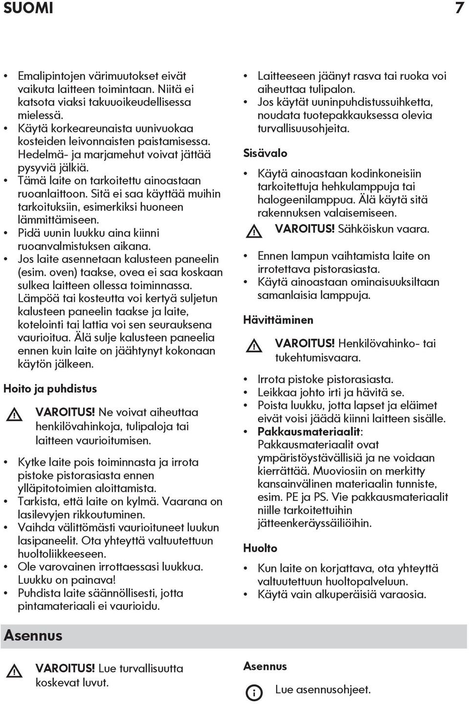 Pidä uunin luukku aina kiinni ruoanvalmistuksen aikana. Jos laite asennetaan kalusteen paneelin (esim. oven) taakse, ovea ei saa koskaan sulkea laitteen ollessa toiminnassa.