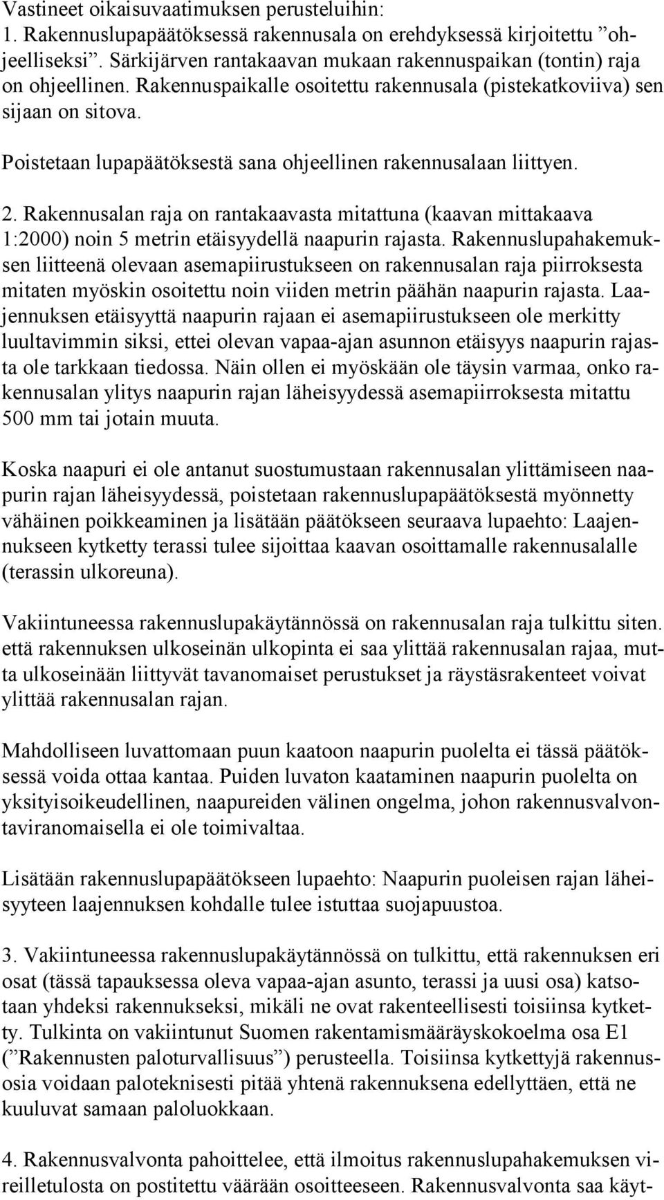Poistetaan lupapäätöksestä sana ohjeellinen rakennusalaan liittyen. 2. Rakennusalan raja on rantakaavasta mitattuna (kaavan mittakaava 1:2000) noin 5 metrin etäisyydellä naapurin rajasta.