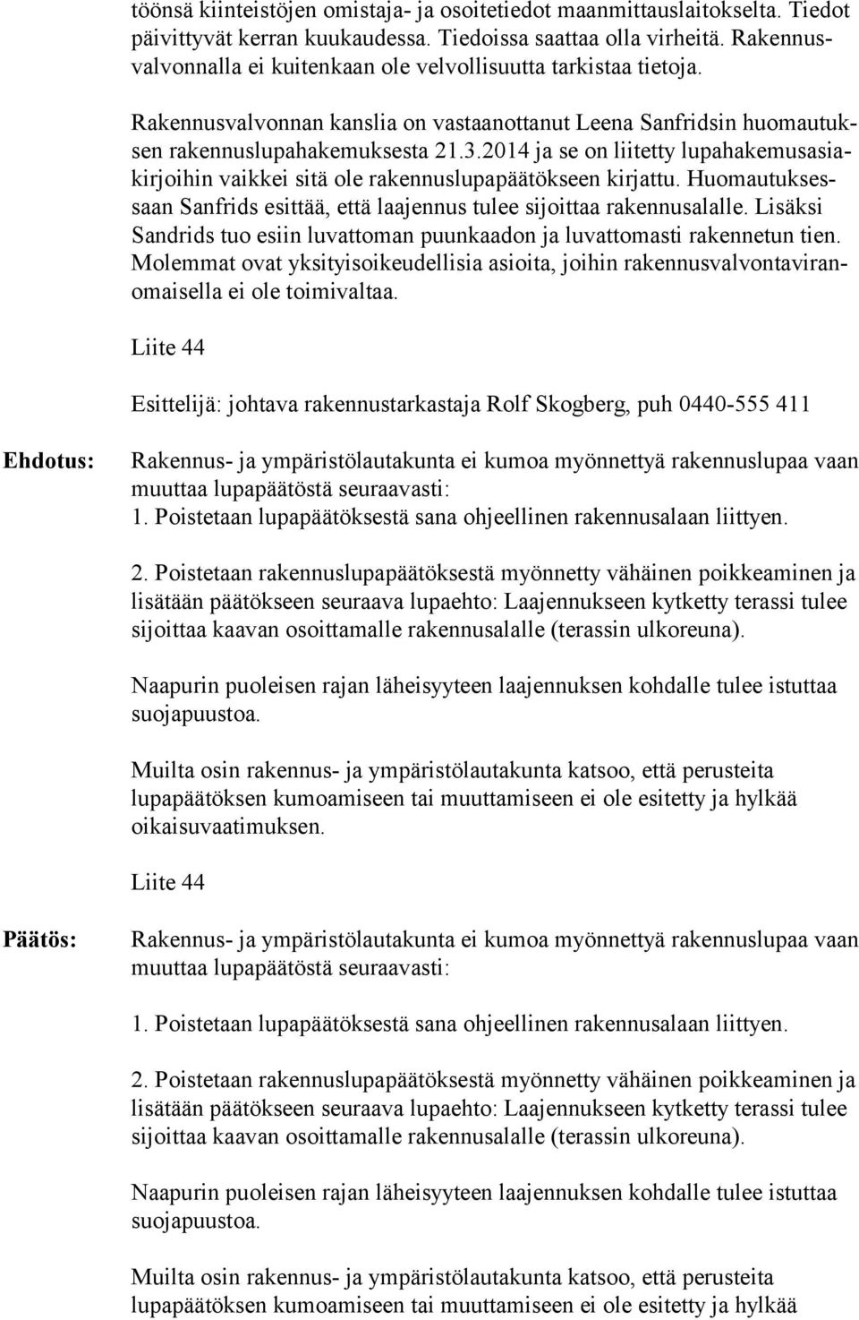 2014 ja se on liitetty lu pa ha ke mus asiakir joi hin vaikkei sitä ole rakennuslupapäätökseen kirjattu. Huo mau tuk sessaan Sanfrids esittää, että laajennus tulee sijoittaa rakennusalalle.