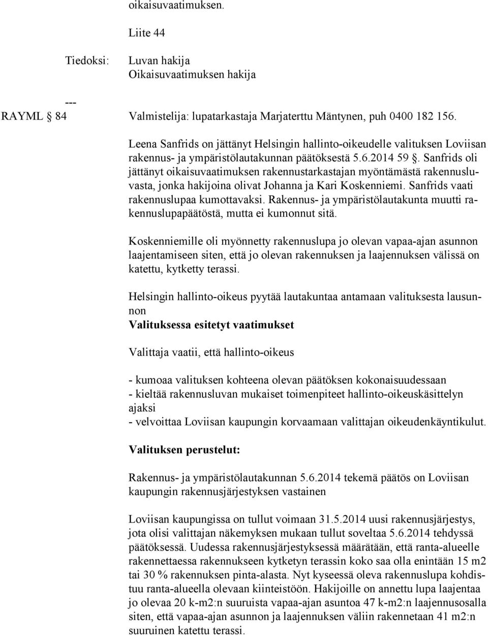 Sanfrids oli jät tä nyt oikaisuvaatimuksen rakennustarkastajan myöntämästä ra ken nus luvas ta, jonka hakijoina olivat Johanna ja Kari Koskenniemi. Sanfrids vaati ra ken nus lu paa kumottavaksi.