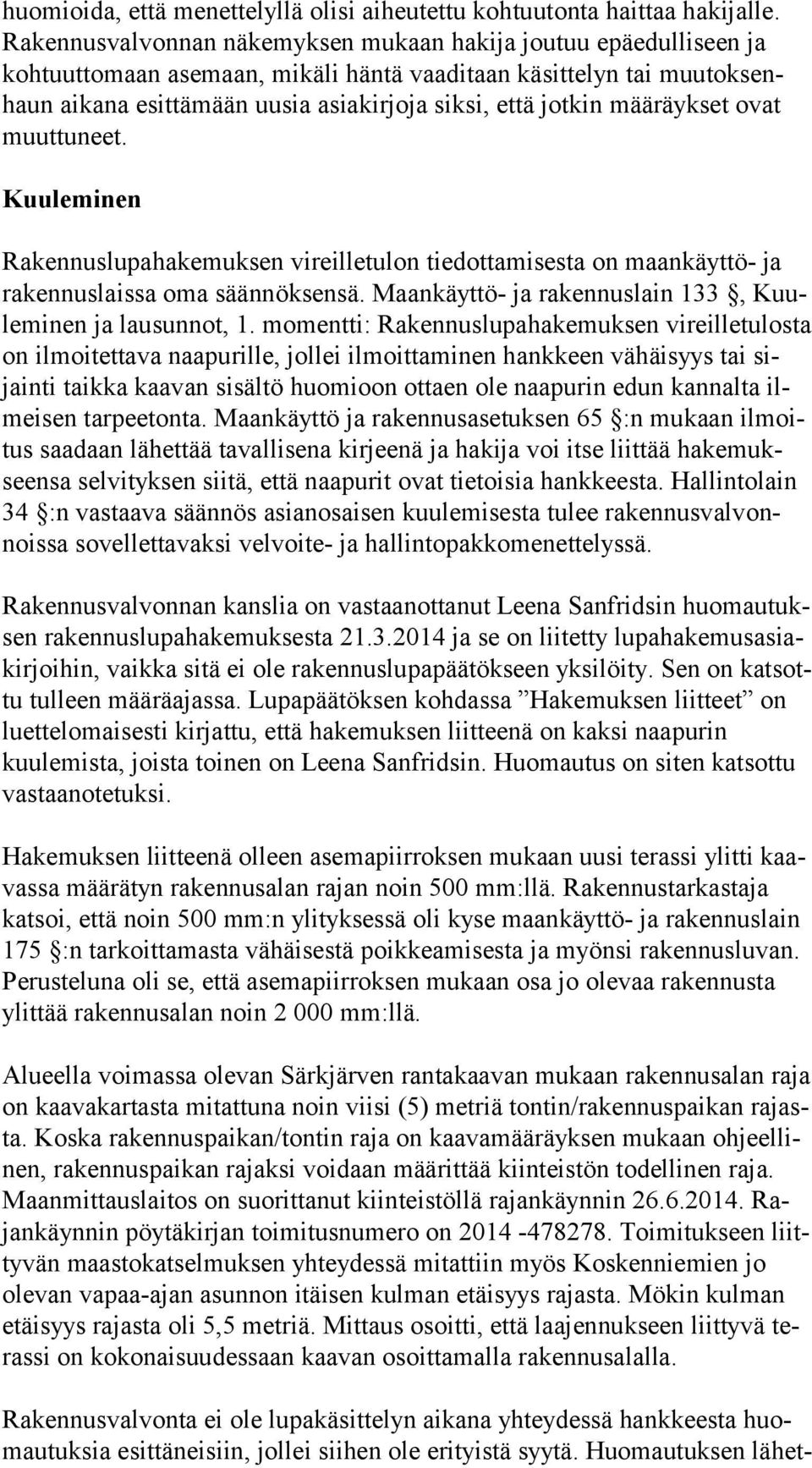 jotkin määräykset ovat muut tu neet. Kuuleminen Rakennuslupahakemuksen vireilletulon tiedottamisesta on maankäyttö- ja ra ken nus lais sa oma säännöksensä.