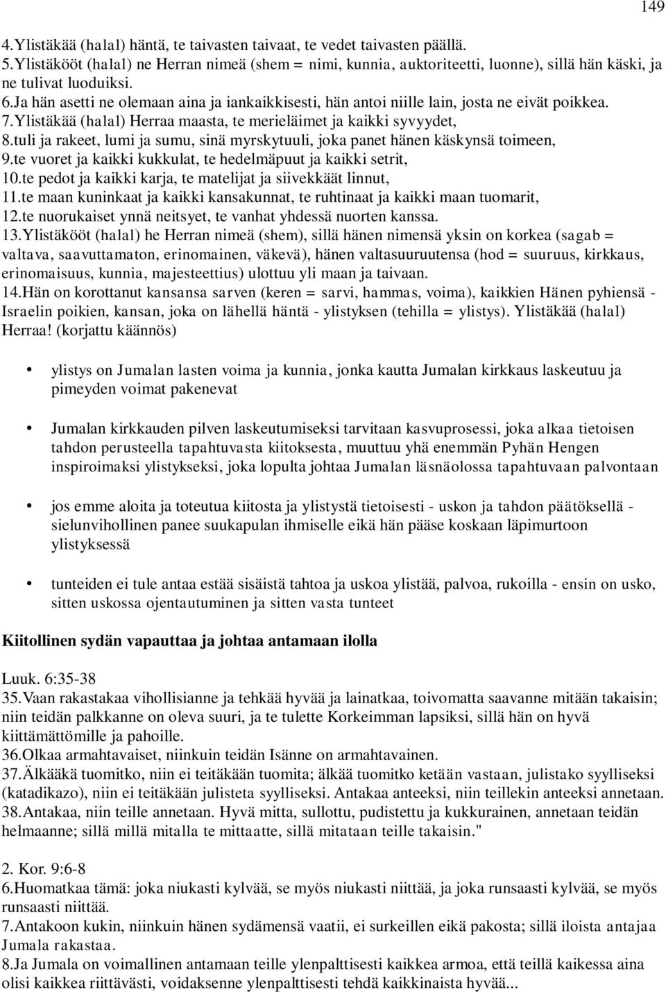 tuli ja rakeet, lumi ja sumu, sinä myrskytuuli, joka panet hänen käskynsä toimeen, 9.te vuoret ja kaikki kukkulat, te hedelmäpuut ja kaikki setrit, 10.