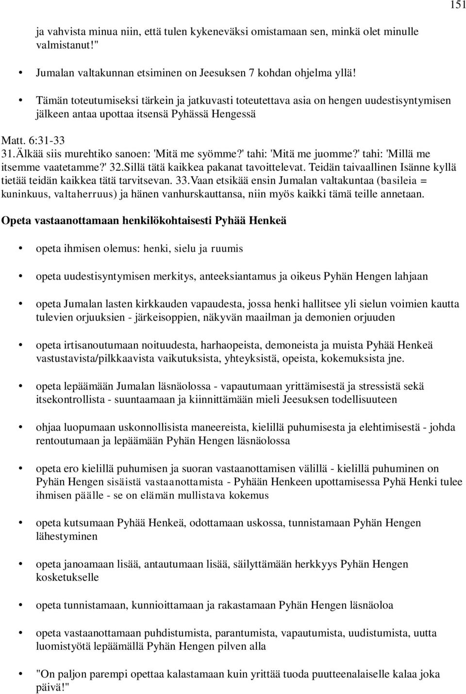 ' tahi: 'Mitä me juomme?' tahi: 'Millä me itsemme vaatetamme?' 32.Sillä tätä kaikkea pakanat tavoittelevat. Teidän taivaallinen Isänne kyllä tietää teidän kaikkea tätä tarvitsevan. 33.