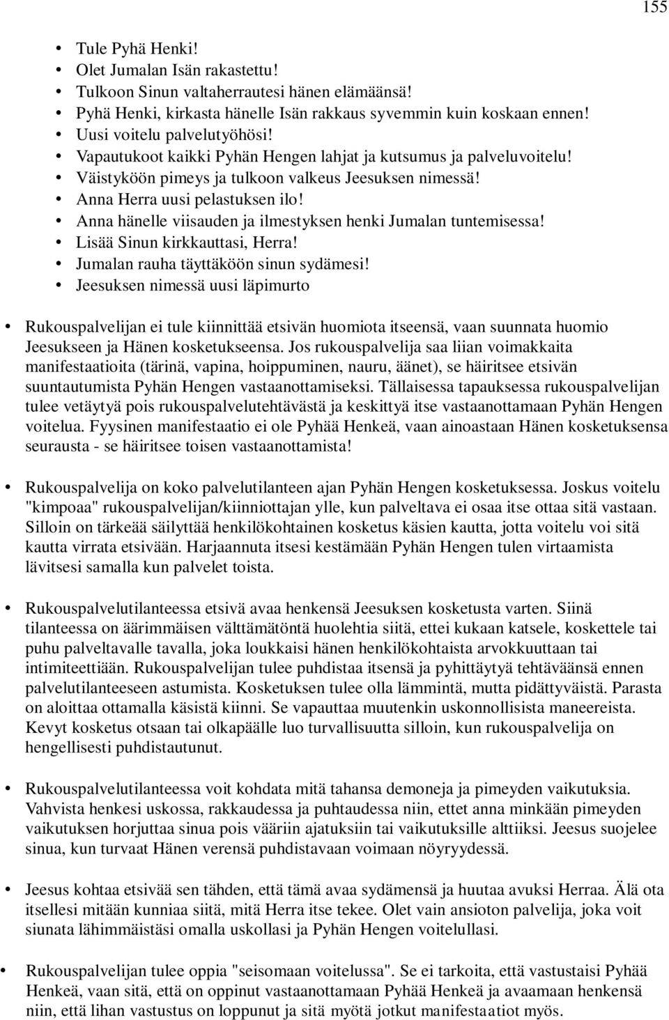 Anna hänelle viisauden ja ilmestyksen henki Jumalan tuntemisessa! Lisää Sinun kirkkauttasi, Herra! Jumalan rauha täyttäköön sinun sydämesi!