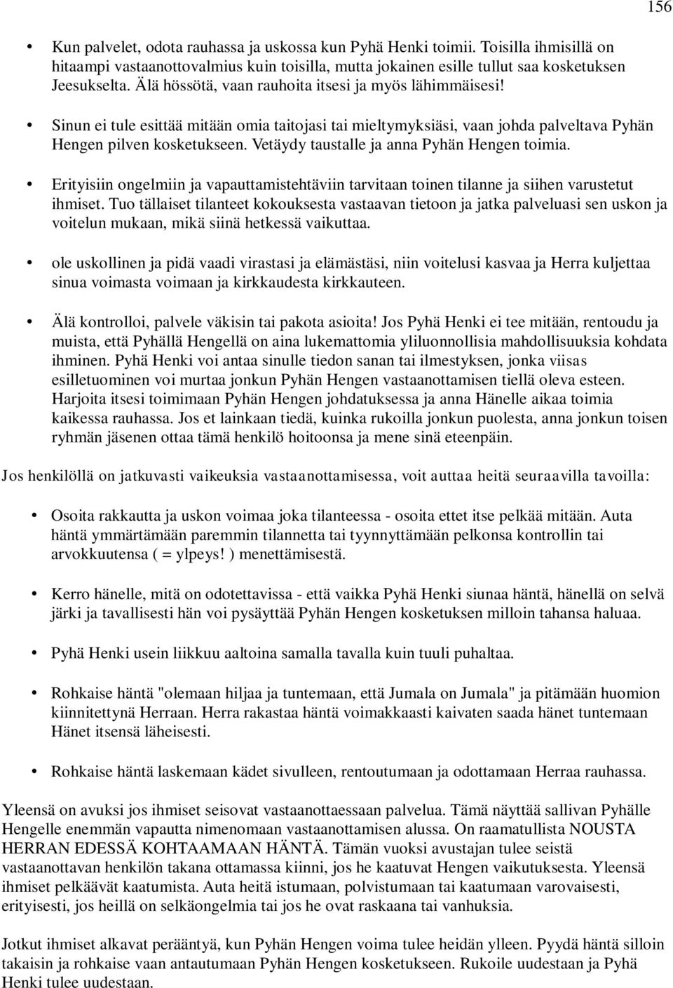 Vetäydy taustalle ja anna Pyhän Hengen toimia. Erityisiin ongelmiin ja vapauttamistehtäviin tarvitaan toinen tilanne ja siihen varustetut ihmiset.