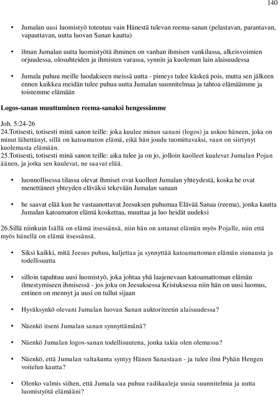 ennen kaikkea meidän tulee puhua uutta Jumalan suunnitelmaa ja tahtoa elämäämme ja toistemme elämään Logos-sanan muuttuminen reema-sanaksi hengessämme Joh. 5:24-26 24.