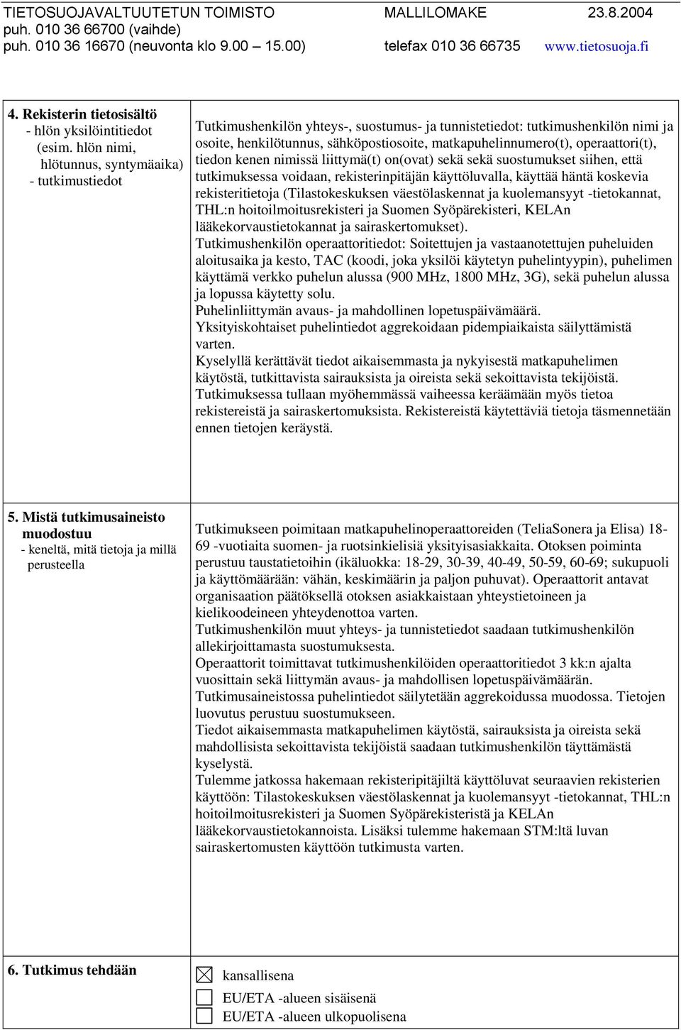 hlön nimi, hlötunnus, syntymäaika) - tutkimustiedot Tutkimushenkilön yhteys-, suostumus- ja tunnistetiedot: tutkimushenkilön nimi ja osoite, henkilötunnus, sähköpostiosoite, matkapuhelinnumero(t),