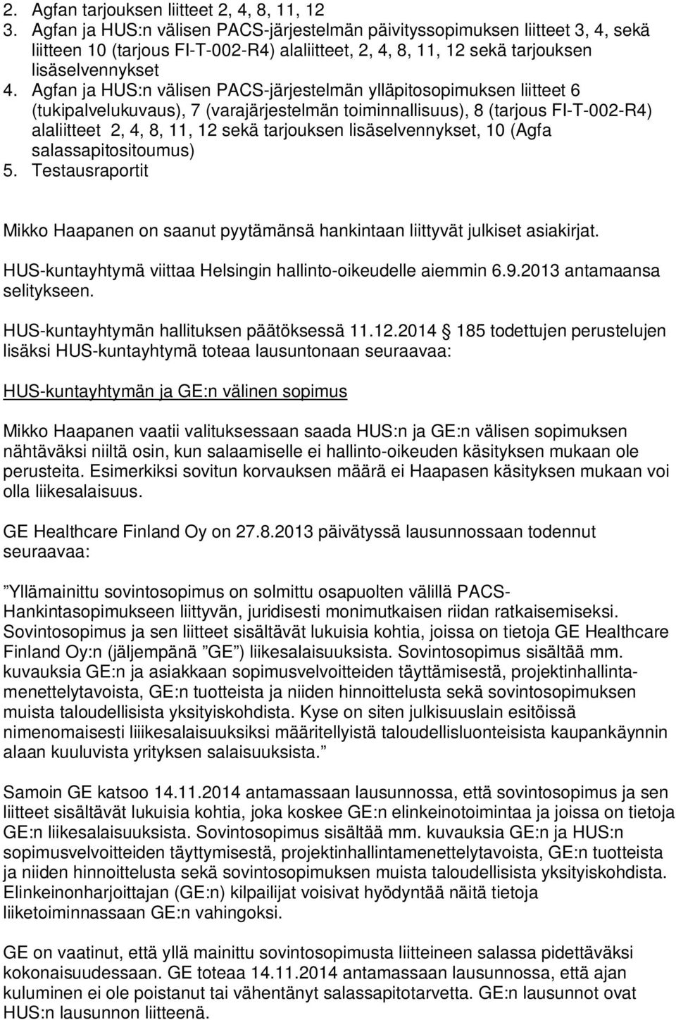 Agfan ja HUS:n välisen PACS-järjestelmän ylläpitosopimuksen liitteet 6 (tukipalvelukuvaus), 7 (varajärjestelmän toiminnallisuus), 8 (tarjous FI-T-002-R4) alaliitteet 2, 4, 8, 11, 12 sekä tarjouksen