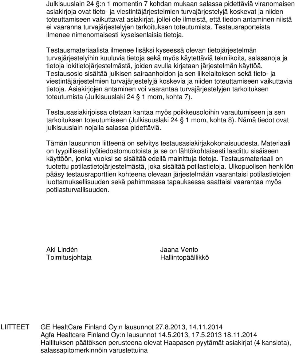 Testausmateriaalista ilmenee lisäksi kyseessä olevan tietojärjestelmän turvajärjestelyihin kuuluvia tietoja sekä myös käytettäviä tekniikoita, salasanoja ja tietoja lokitietojärjestelmästä, joiden