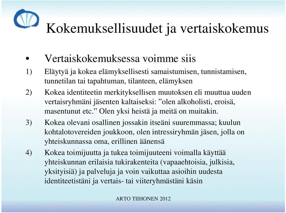 3) Kokea olevani osallinen jossakin itseäni suuremmassa; kuulun kohtalotovereiden joukkoon, olen intressiryhmän jäsen, jolla on yhteiskunnassa oma, erillinen äänensä 4) Kokea toimijuutta ja