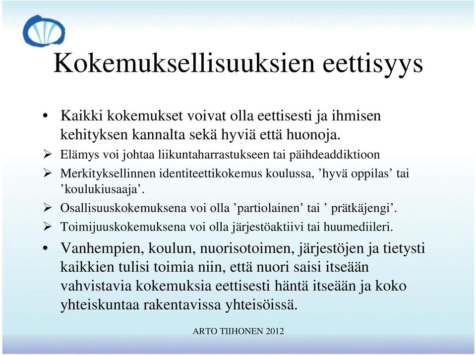 Osallisuuskokemuksena voi olla partiolainen tai prätkäjengi. Toimijuuskokemuksena voi olla järjestöaktiivi tai huumediileri.