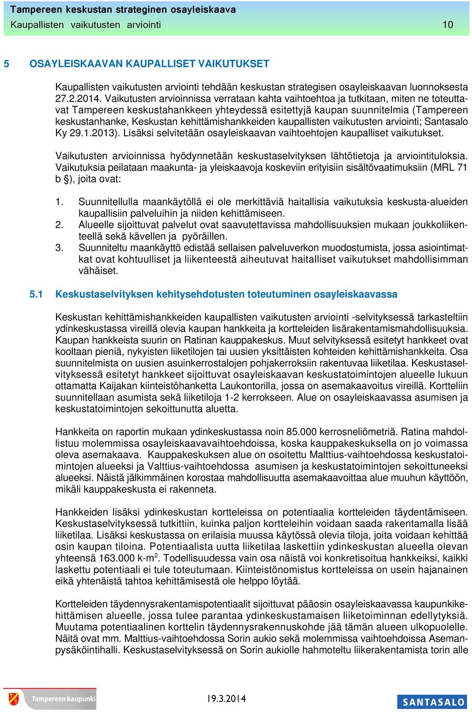 kehittämishankkeiden kaupallisten vaikutusten arviointi; Santasalo Ky 29.1.2013). Lisäksi selvitetään osayleiskaavan vaihtoehtojen kaupalliset vaikutukset.