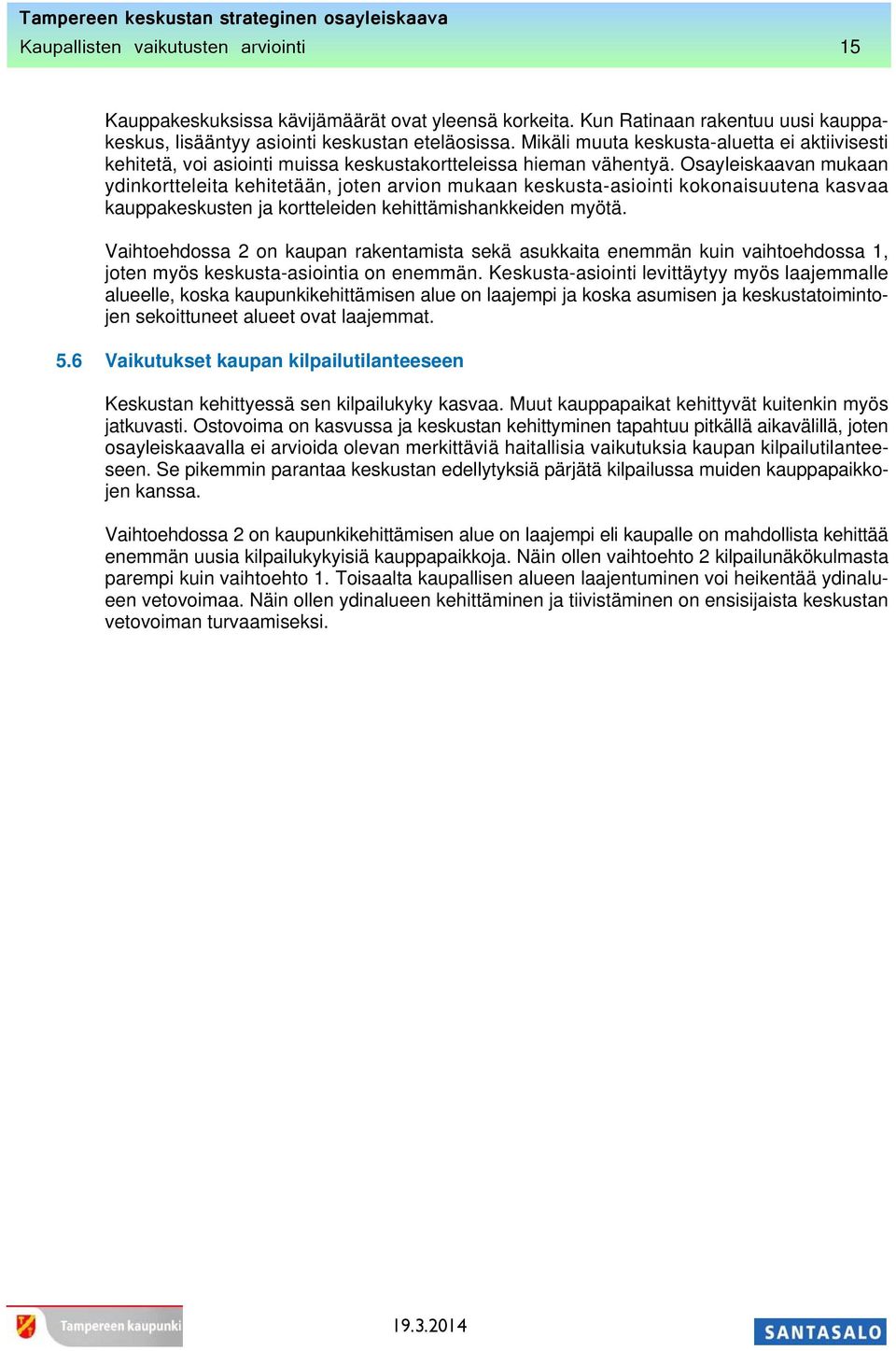 Osayleiskaavan mukaan ydinkortteleita kehitetään, joten arvion mukaan keskusta-asiointi kokonaisuutena kasvaa kauppakeskusten ja kortteleiden kehittämishankkeiden myötä.