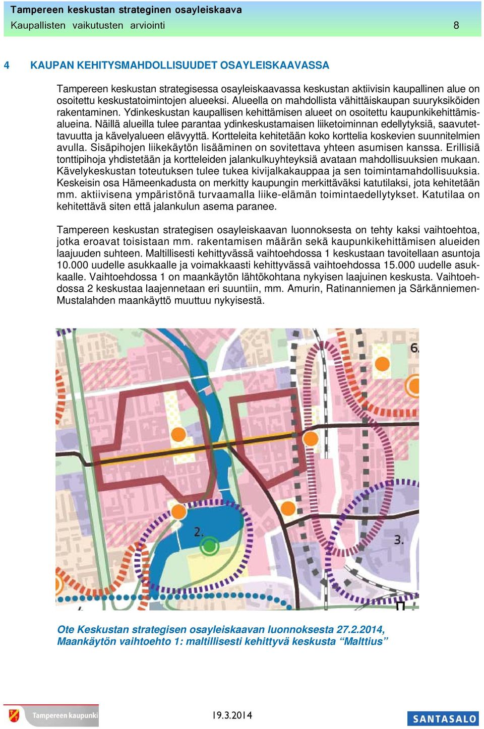 Näillä alueilla tulee parantaa ydinkeskustamaisen liiketoiminnan edellytyksiä, saavutettavuutta ja kävelyalueen elävyyttä. Kortteleita kehitetään koko korttelia koskevien suunnitelmien avulla.