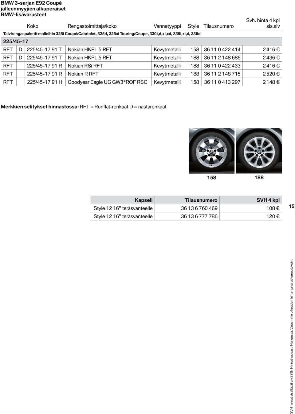 alv 225/45-17 RFT D 225/45-17 91 T Nkian HKPL 5 RFT Kevytmetalli 158 36 11 0 422 414 2416 RFT D 225/45-17 91 T Nkian HKPL 5 RFT Kevytmetalli 188 36 11 2 148 686 2436 RFT 225/45-17 91 R Nkian RSi RFT