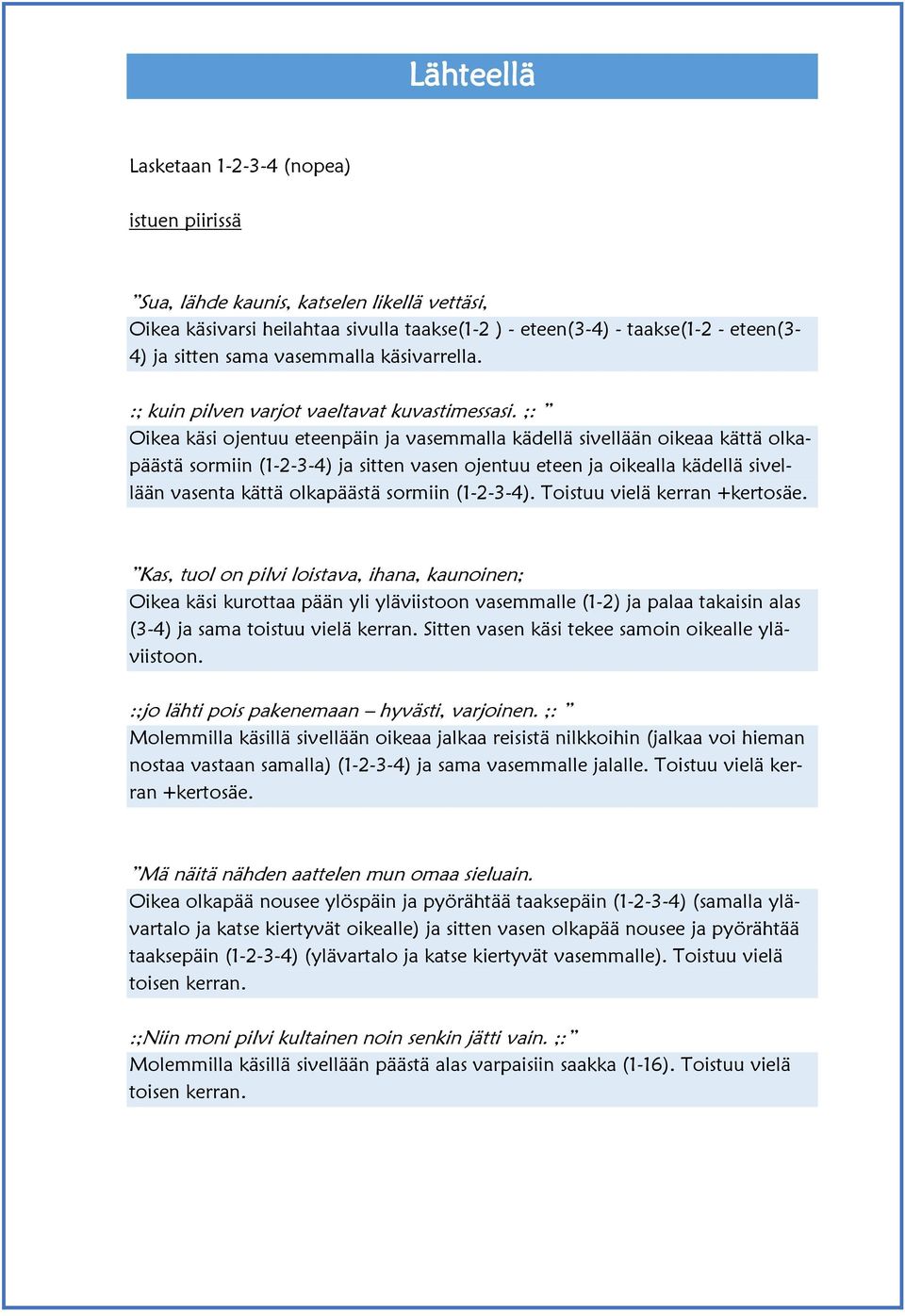 ;: Oikea käsi ojentuu eteenpäin ja vasemmalla kädellä sivellään oikeaa kättä olkapäästä sormiin (1-2-3-4) ja sitten vasen ojentuu eteen ja oikealla kädellä sivellään vasenta kättä olkapäästä sormiin