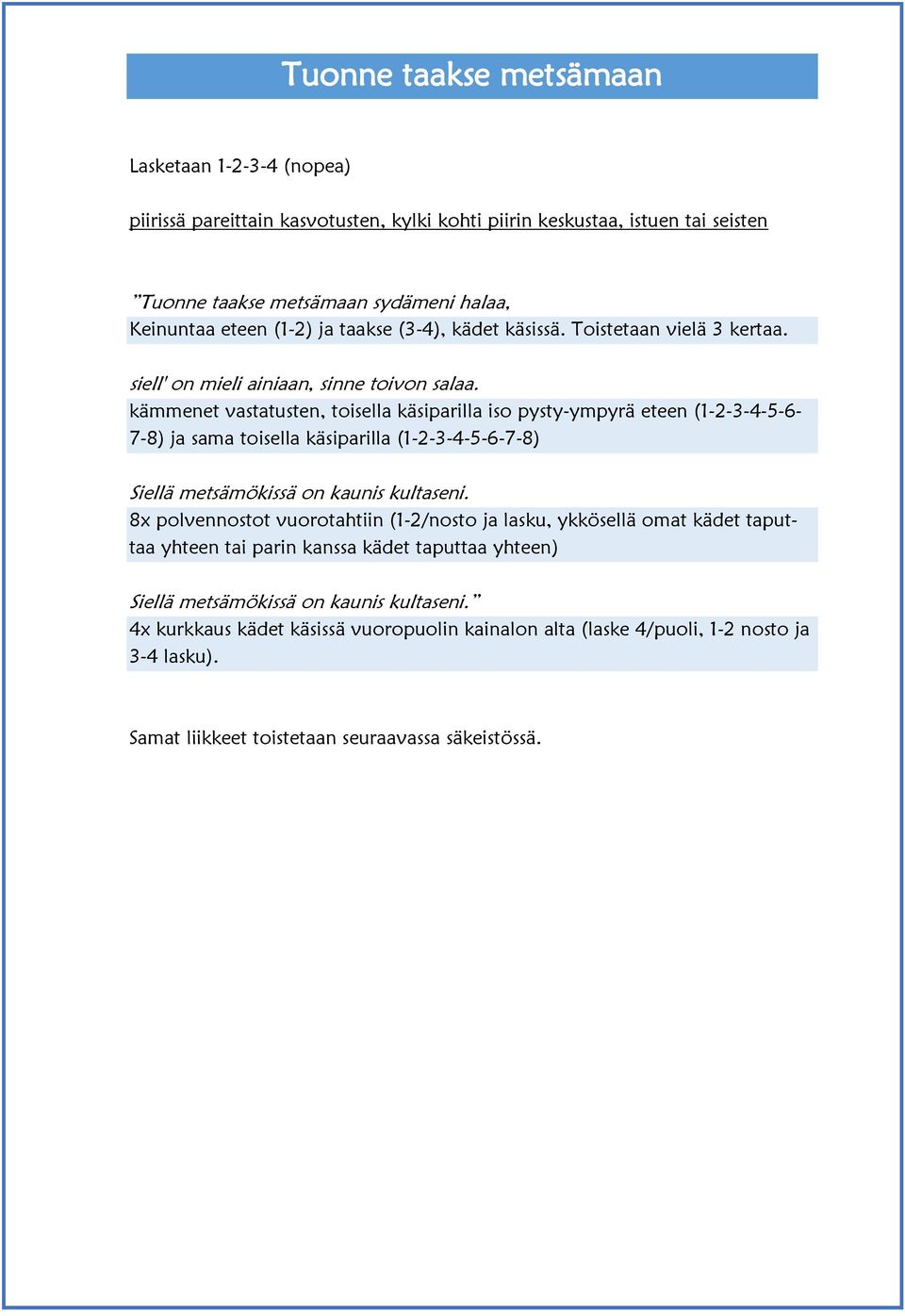 kämmenet vastatusten, toisella käsiparilla iso pysty-ympyrä eteen (1-2-3-4-5-6- 7-8) ja sama toisella käsiparilla (1-2-3-4-5-6-7-8) Siellä metsämökissä on kaunis kultaseni.