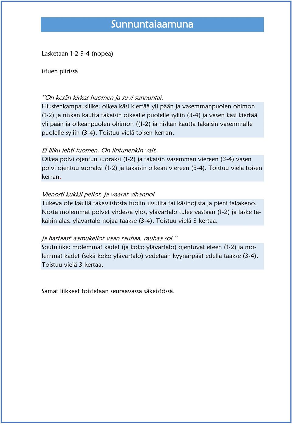 ja niskan kautta takaisin vasemmalle puolelle syliin (3-4). Toistuu vielä toisen kerran. Ei liiku lehti tuomen. On lintunenkin vait.