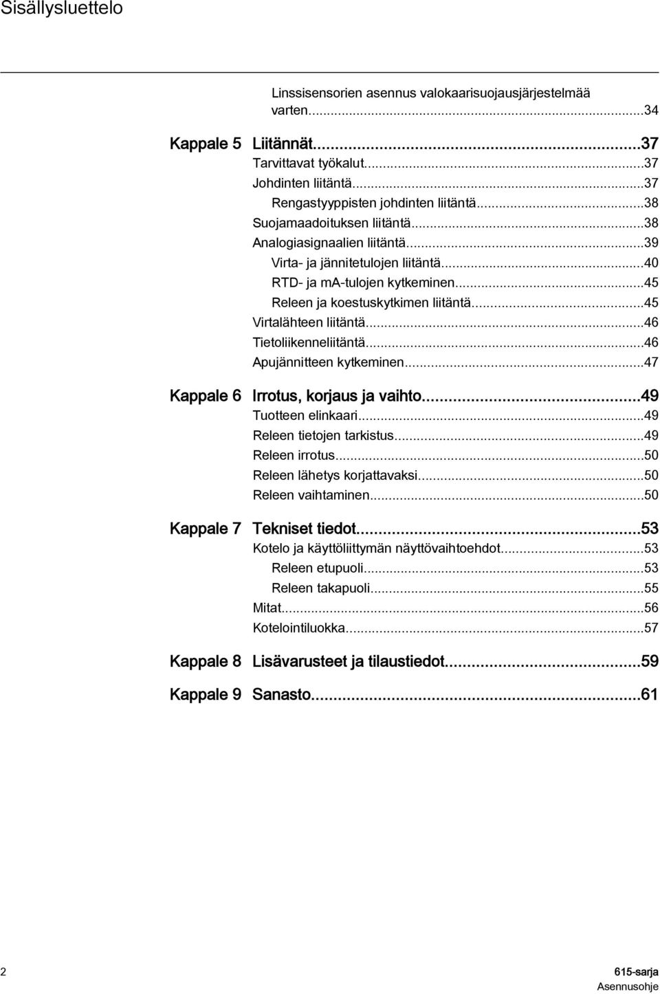 ..45 Virtalähteen liitäntä...46 Tietoliikenneliitäntä...46 Apujännitteen kytkeminen...47 Kappale 6 Irrotus, korjaus ja vaihto...49 Tuotteen elinkaari...49 Releen tietojen tarkistus...49 Releen irrotus.