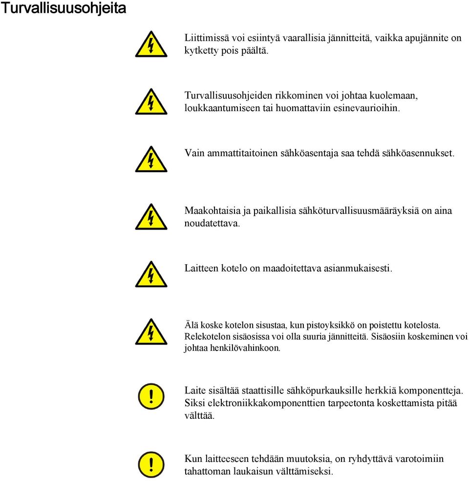 Maakohtaisia ja paikallisia sähköturvallisuusmääräyksiä on aina noudatettava. Laitteen kotelo on maadoitettava asianmukaisesti. Älä koske kotelon sisustaa, kun pistoyksikkö on poistettu kotelosta.