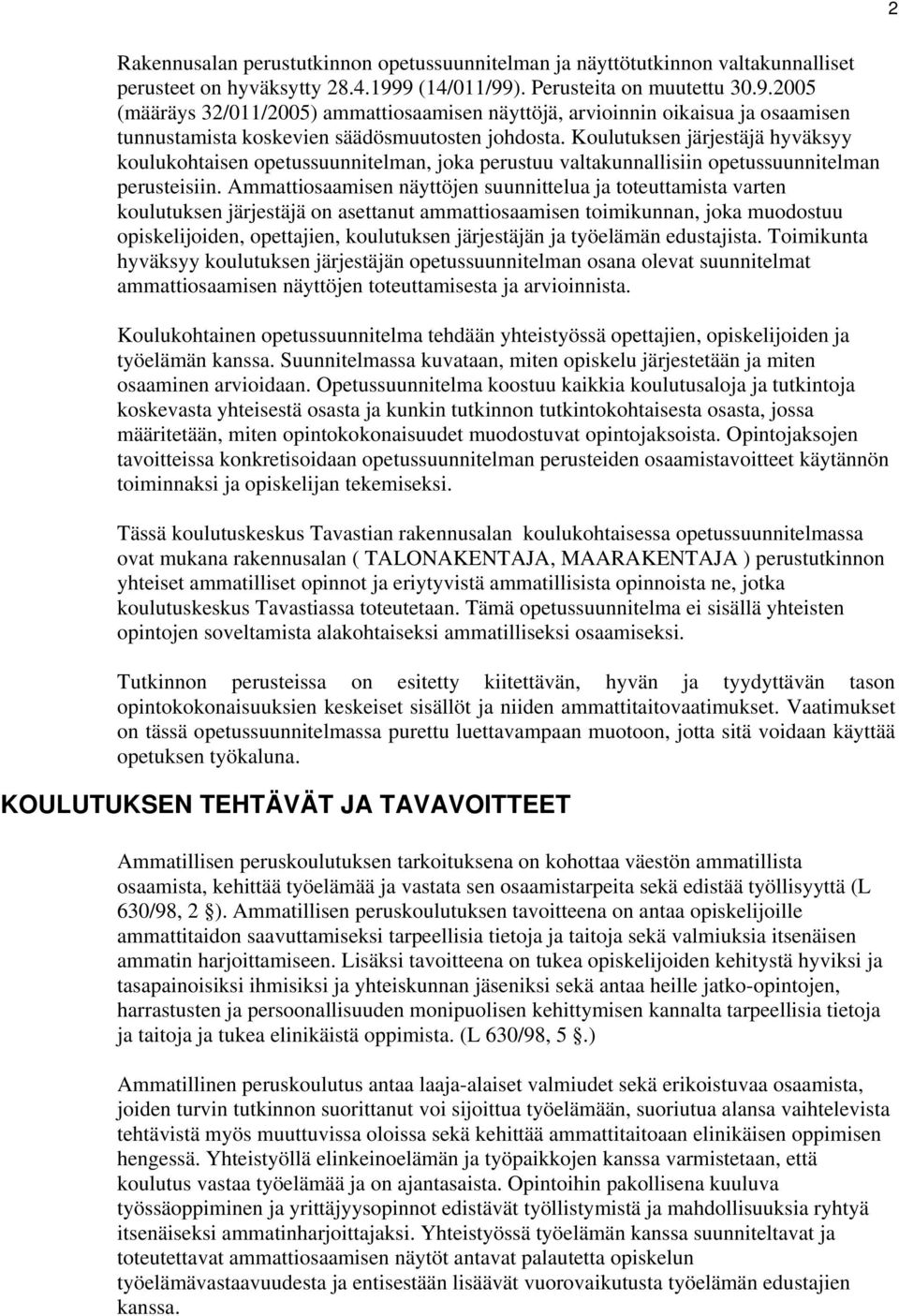 Koulutuksen järjestäjä hyväksyy koulukohtaisen opetussuunnitelman, joka perustuu valtakunnallisiin opetussuunnitelman perusteisiin.