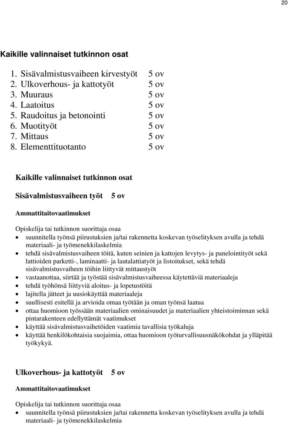 Elementtituotanto 5 ov Kaikille valinnaiset tutkinnon osat Sisävalmistusvaiheen työt 5 ov Ammattitaitovaatimukset tutkinnon suorittaja osaa suunnitella työnsä piirustuksien ja/tai rakennetta koskevan