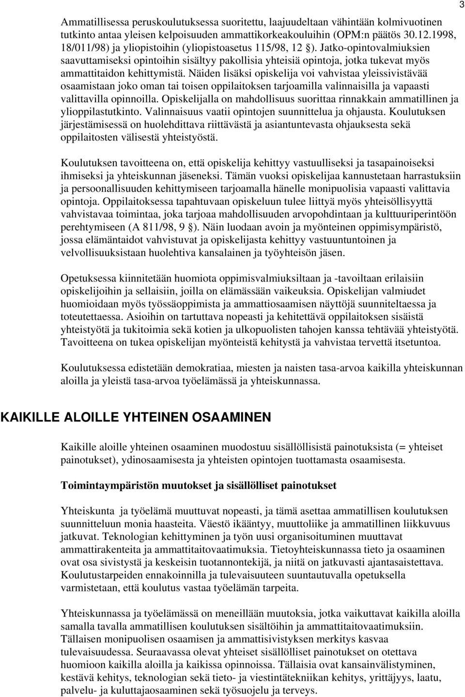 Jatko-opintovalmiuksien saavuttamiseksi opintoihin sisältyy pakollisia yhteisiä opintoja, jotka tukevat myös ammattitaidon kehittymistä.