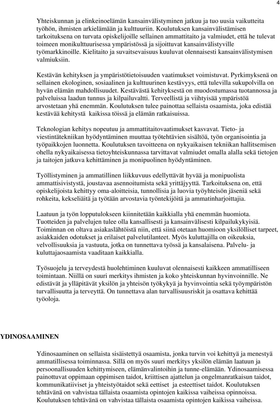 työmarkkinoille. Kielitaito ja suvaitsevaisuus kuuluvat olennaisesti kansainvälistymisen valmiuksiin. Kestävän kehityksen ja ympäristötietoisuuden vaatimukset voimistuvat.