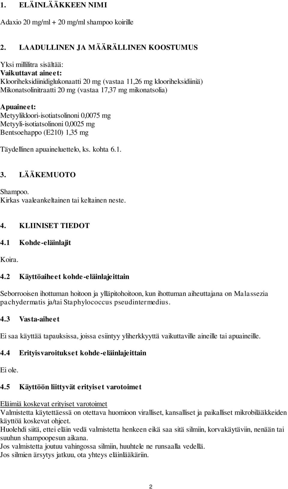 mikonatsolia) Apuaineet: Metyylikloori-isotiatsolinoni 0,0075 mg Metyyli-isotiatsolinoni 0,0025 mg Bentsoehappo (E210) 1,35 mg Täydellinen apuaineluettelo, ks. kohta 6.1. 3. LÄÄKEMUOTO Shampoo.