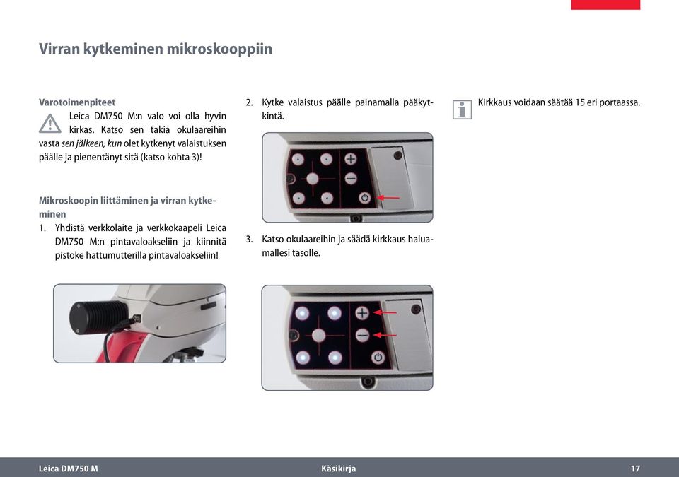 Kytke valaistus päälle painamalla pääkytkintä. Kirkkaus voidaan säätää 15 eri portaassa. Mikroskoopin liittäminen ja virran kytkeminen 1.