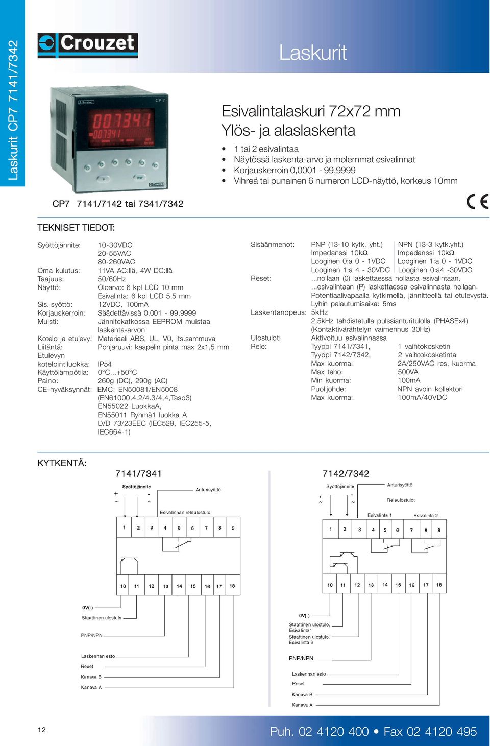 Esivalinta: 6 kpl LCD 5,5 mm Sis. syöttö: 12VDC, 100mA Korjauskerroin: Säädettävissä 0,001-99,9999 Muisti: Jännitekatkossa EEPROM muistaa laskenta-arvon Kotelo ja etulevy: Materiaali ABS, UL, V0, its.