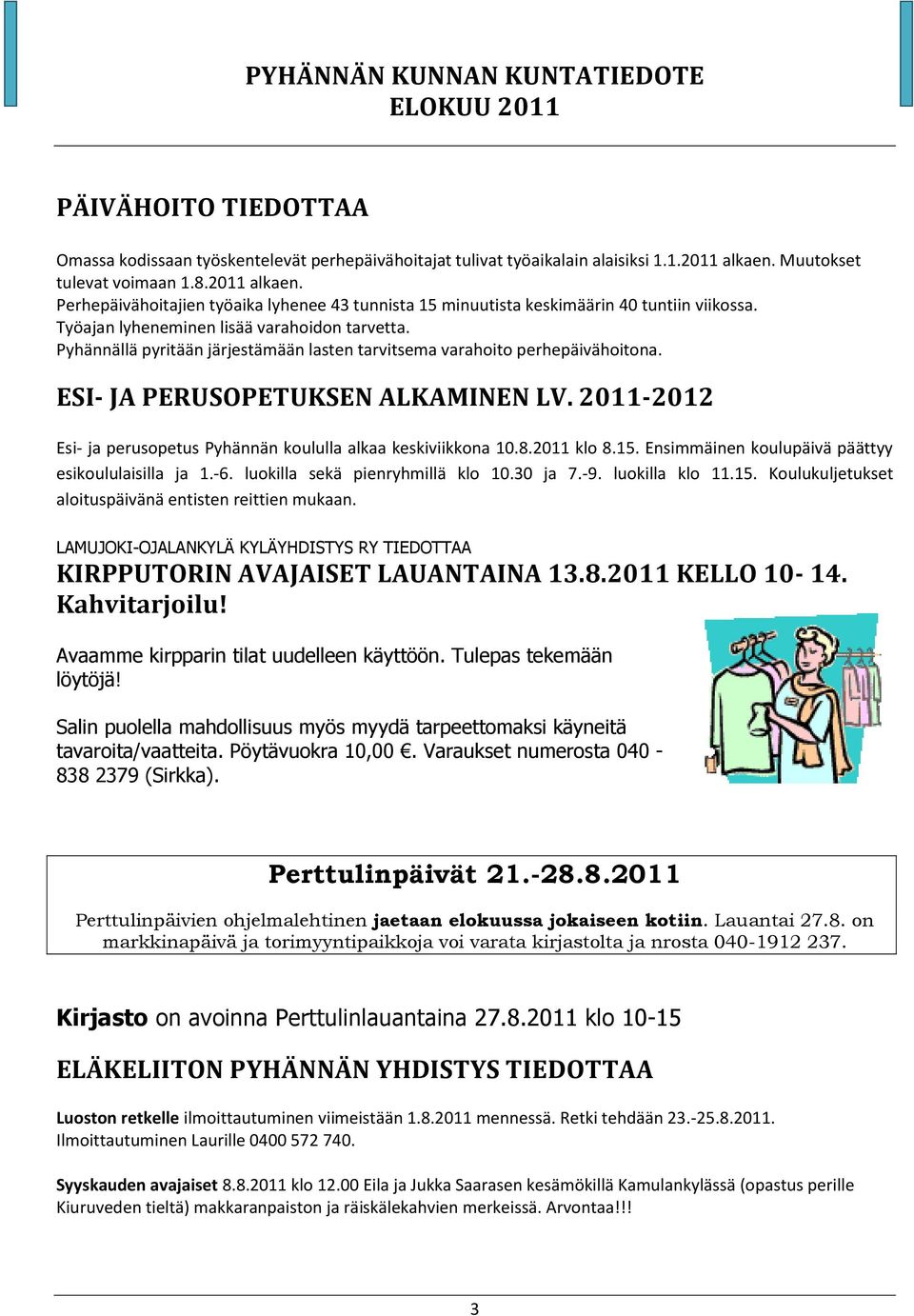 Pyhännällä pyritään järjestämään lasten tarvitsema varahoito perhepäivähoitona. ESI- JA PERUSOPETUKSEN ALKAMINEN LV. 2011-2012 Esi- ja perusopetus Pyhännän koululla alkaa keskiviikkona 10.8.