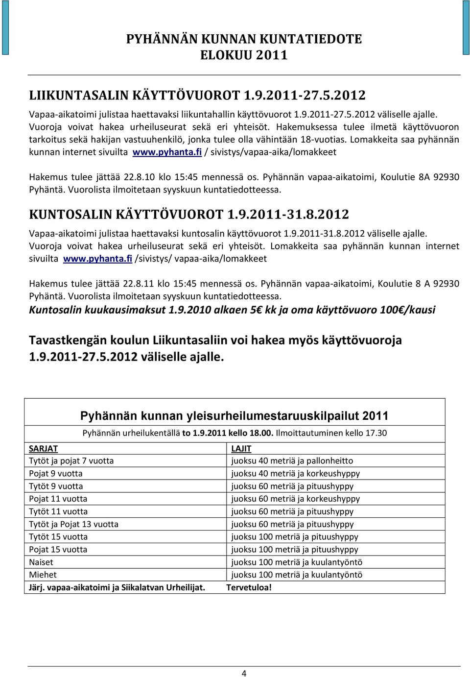 Lomakkeita saa pyhännän kunnan internet sivuilta www.pyhanta.fi / sivistys/vapaa-aika/lomakkeet Hakemus tulee jättää 22.8.10 klo 15:45 mennessä os. Pyhännän vapaa-aikatoimi, Koulutie 8A 92930 Pyhäntä.