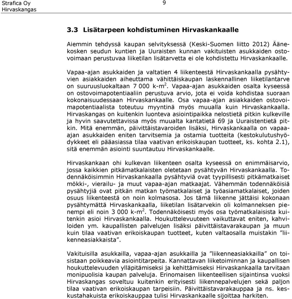 Vapaa-ajan asukkaiden ja valtatien 4 liikenteestä Hirvaskankaalla pysähtyvien asiakkaiden aiheuttama vähittäiskaupan laskennallinen liiketilantarve on suuruusluokaltaan 7 000 k-m 2.