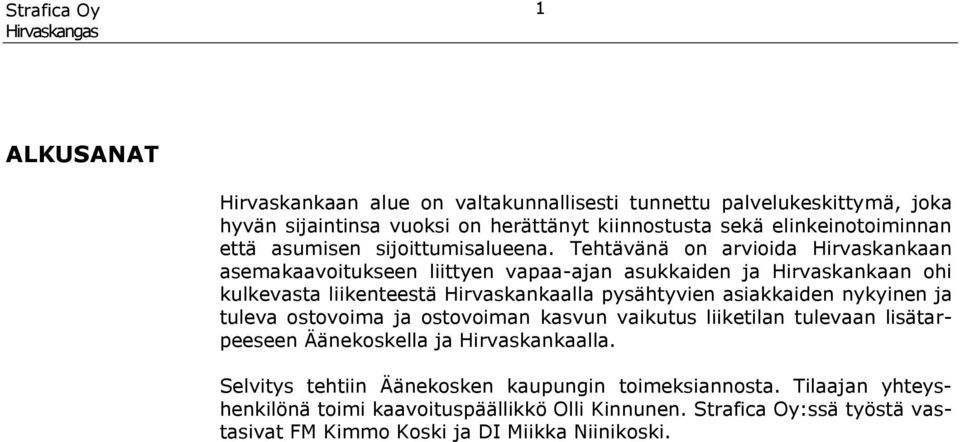 Tehtävänä on arvioida Hirvaskankaan asemakaavoitukseen liittyen vapaa-ajan asukkaiden ja Hirvaskankaan ohi kulkevasta liikenteestä Hirvaskankaalla pysähtyvien asiakkaiden