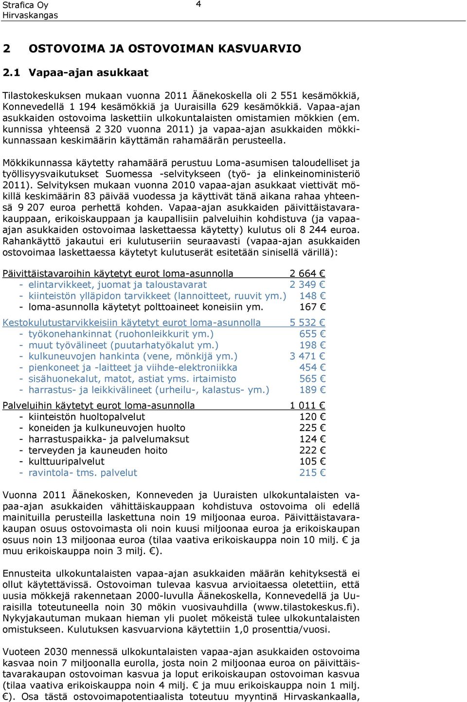 kunnissa yhteensä 2 320 vuonna 2011) ja vapaa-ajan asukkaiden mökkikunnassaan keskimäärin käyttämän rahamäärän perusteella.