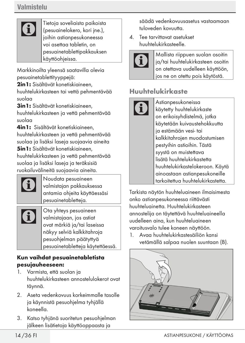 ja vettä pehmentävää suolaa 4in1: Sisältävät konetiskiaineen, huuhtelukirkasteen ja vettä pehmentävää suolaa ja lisäksi laseja suojaavia aineita 5in1: Sisältävät konetiskiaineen, huuhtelukirkasteen