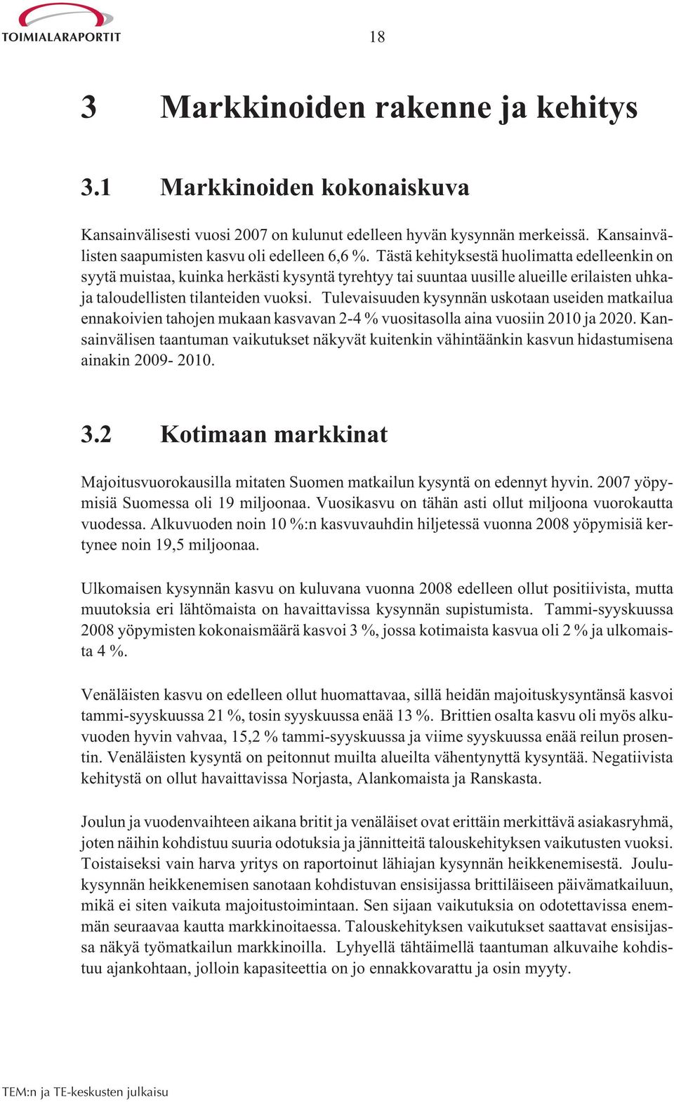 Tulevaisuuden kysynnän uskotaan useiden matkailua ennakoivien tahojen mukaan kasvavan 2-4 % vuositasolla aina vuosiin 2010 ja 2020.