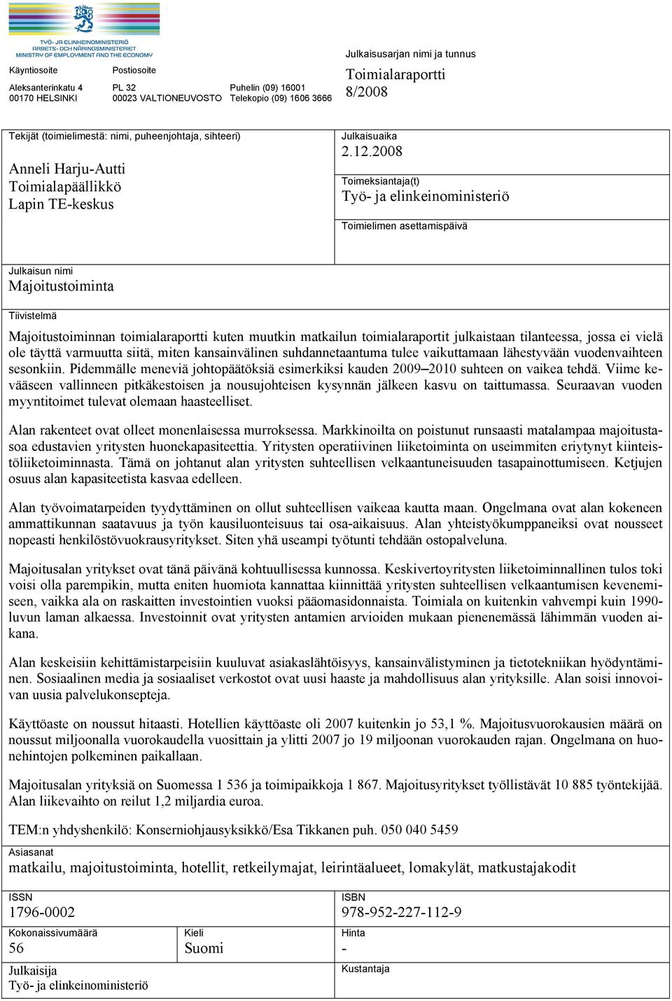 2008 Toimeksiantaja(t) Työ- ja elinkeinoministeriö Toimielimen asettamispäivä Julkaisun nimi Majoitustoiminta Tiivistelmä Majoitustoiminnan toimialaraportti kuten muutkin matkailun toimialaraportit