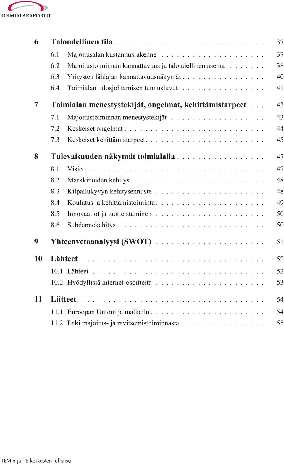 3 Keskeiset kehittämistarpeet.... 45 8 Tulevaisuuden näkymät toimialalla... 47 8.1 Visio... 47 8.2 Markkinoiden kehitys.... 48 8.3 Kilpailukyvyn kehitysennuste... 48 8.4 Koulutus ja kehittämistoiminta.