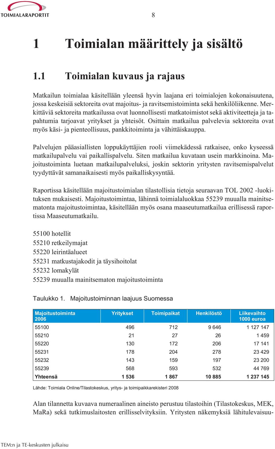 Merkittäviä sektoreita matkailussa ovat luonnollisesti matkatoimistot sekä aktiviteetteja ja tapahtumia tarjoavat yritykset ja yhteisöt.