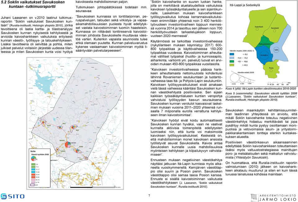 Laskelmien mukaan kaivoshankkeen työllisyysvaikutus kohoaa kerrannaisvaikutuksineen enimmillään yhteensä noin 3 400 henkilötyövuoteen investointivaiheen loppuun mennessä vuonna 2014 ja tasoittuu sen