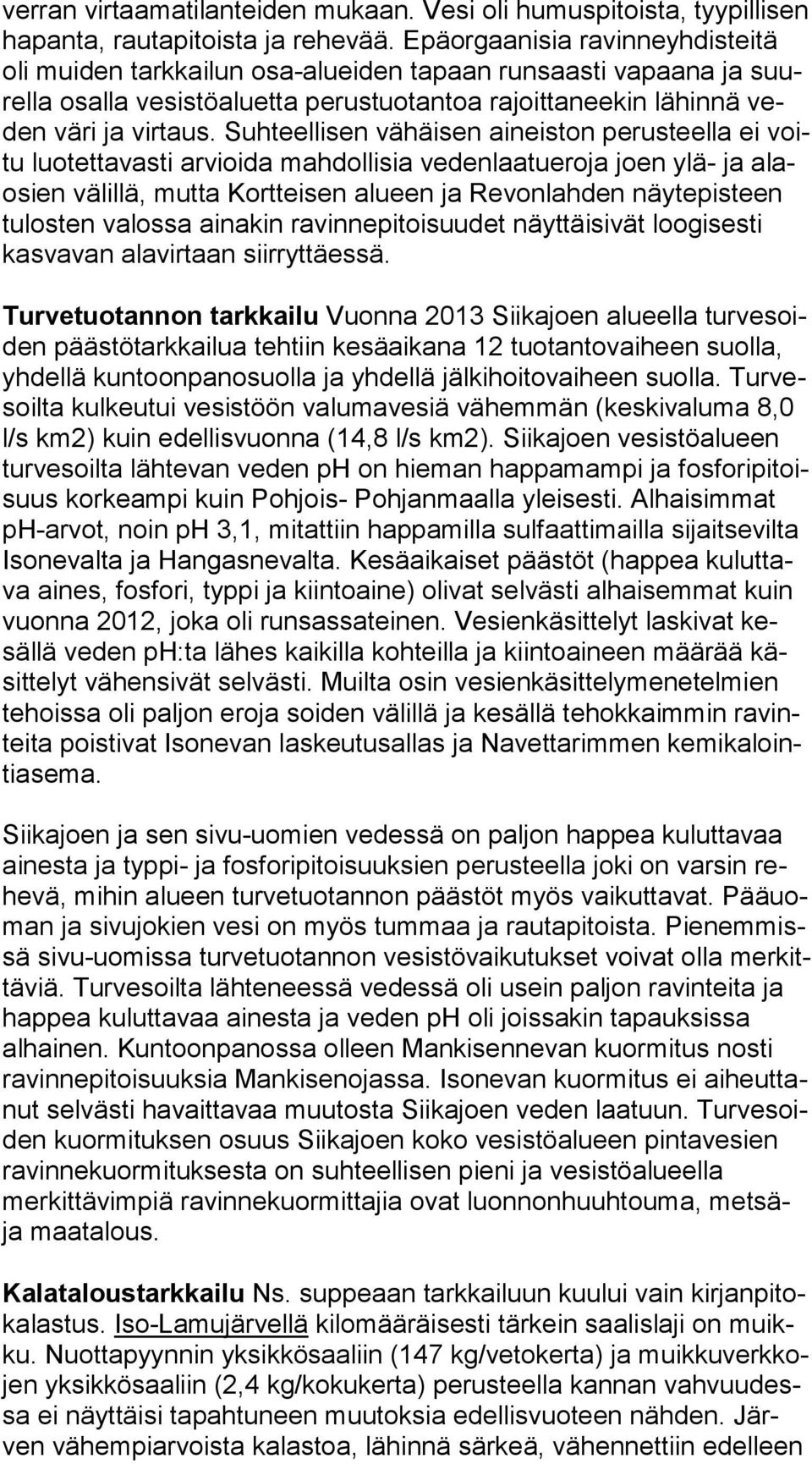 Suhteellisen vähäisen aineiston perusteella ei voitu luotettavasti arvioida mahdollisia vedenlaatueroja joen ylä- ja alaosien välillä, mutta Kortteisen alueen ja Revonlahden näy te pis teen tulosten