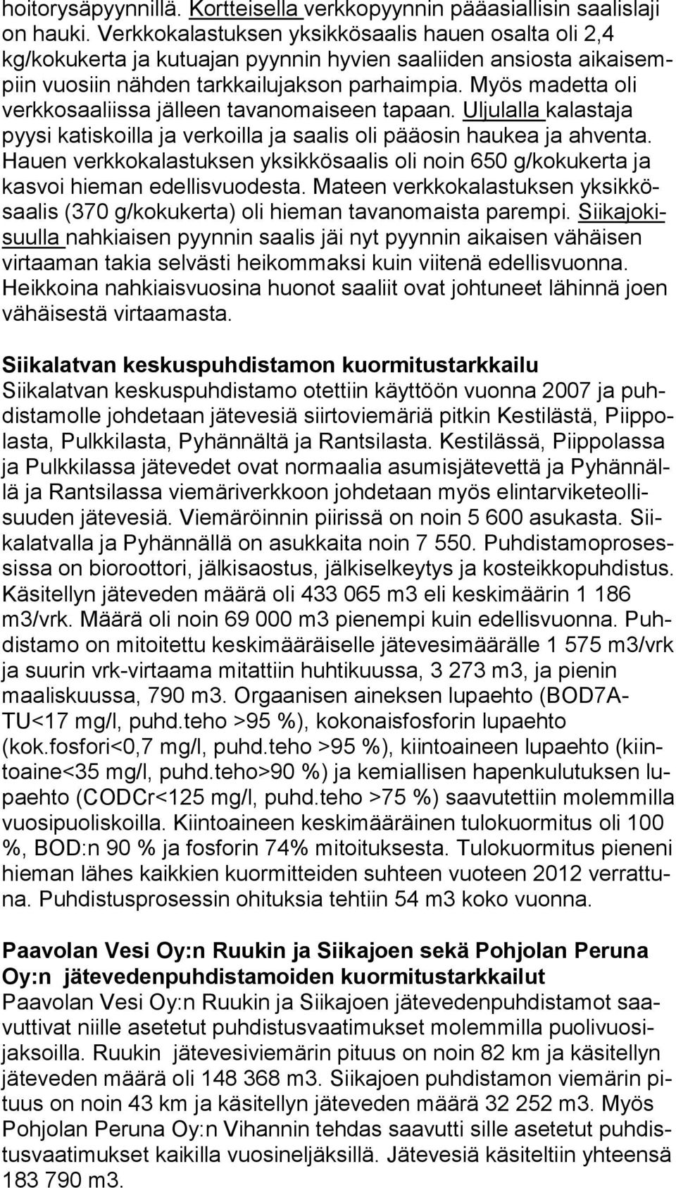 Myös madetta oli verkkosaaliissa jälleen tavanomaiseen tapaan. Uljulalla kalastaja pyy si katiskoilla ja verkoilla ja saalis oli pääosin haukea ja ahventa.