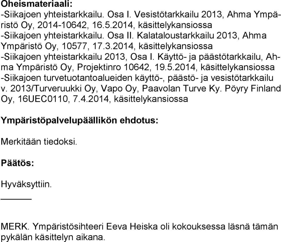 Käyttö- ja päästötarkkailu, Ahma Ympäristö Oy, Projektinro 10642, 19.5.2014, käsittelykansiossa -Siikajoen turvetuotantoalueiden käyttö-, päästö- ja vesistötarkkailu v.