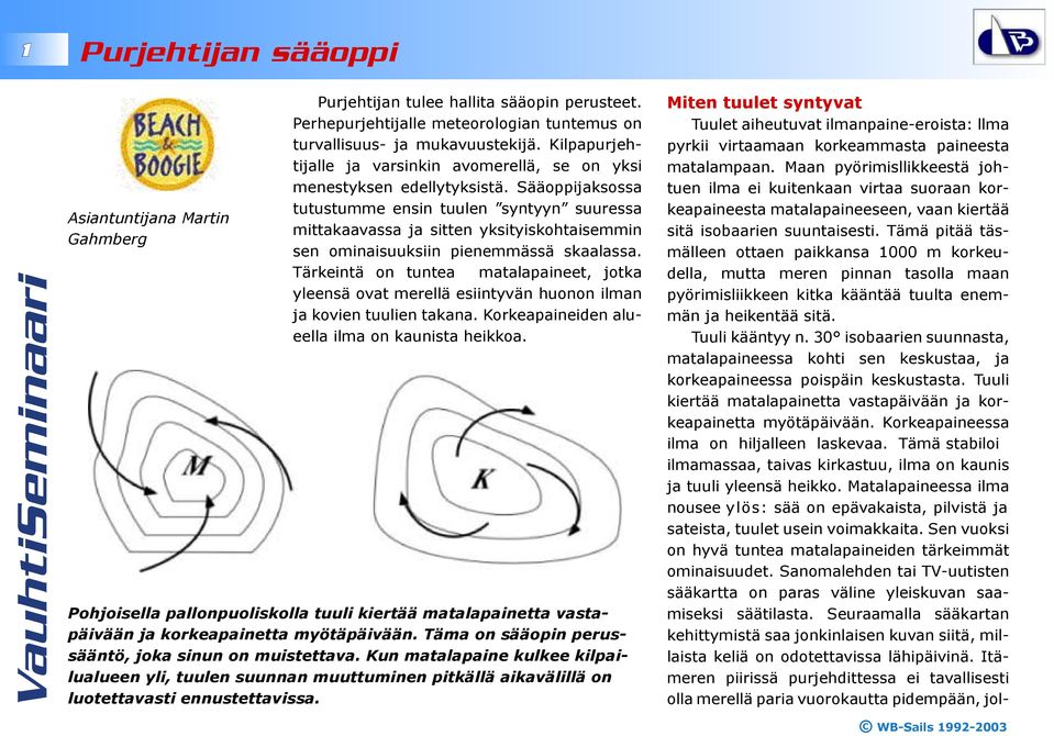 Sääoppijaksossa tutustumme ensin tuulen syntyyn suuressa mittakaavassa ja sitten yksityiskohtaisemmin sen ominaisuuksiin pienemmässä skaalassa.